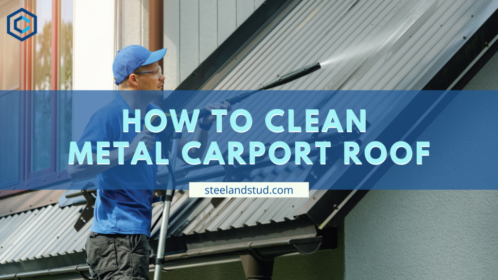 How to Clean Metal Carport Roof - Steel & Stud